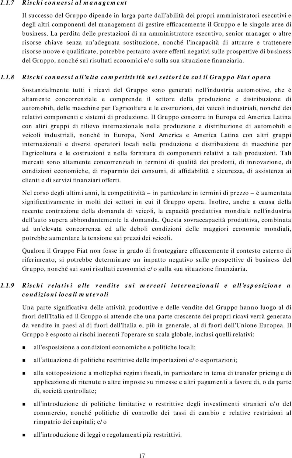 La perdita delle prestazioni di un amministratore esecutivo, senior manager o altre risorse chiave senza un adeguata sostituzione, nonché l incapacità di attrarre e trattenere risorse nuove e