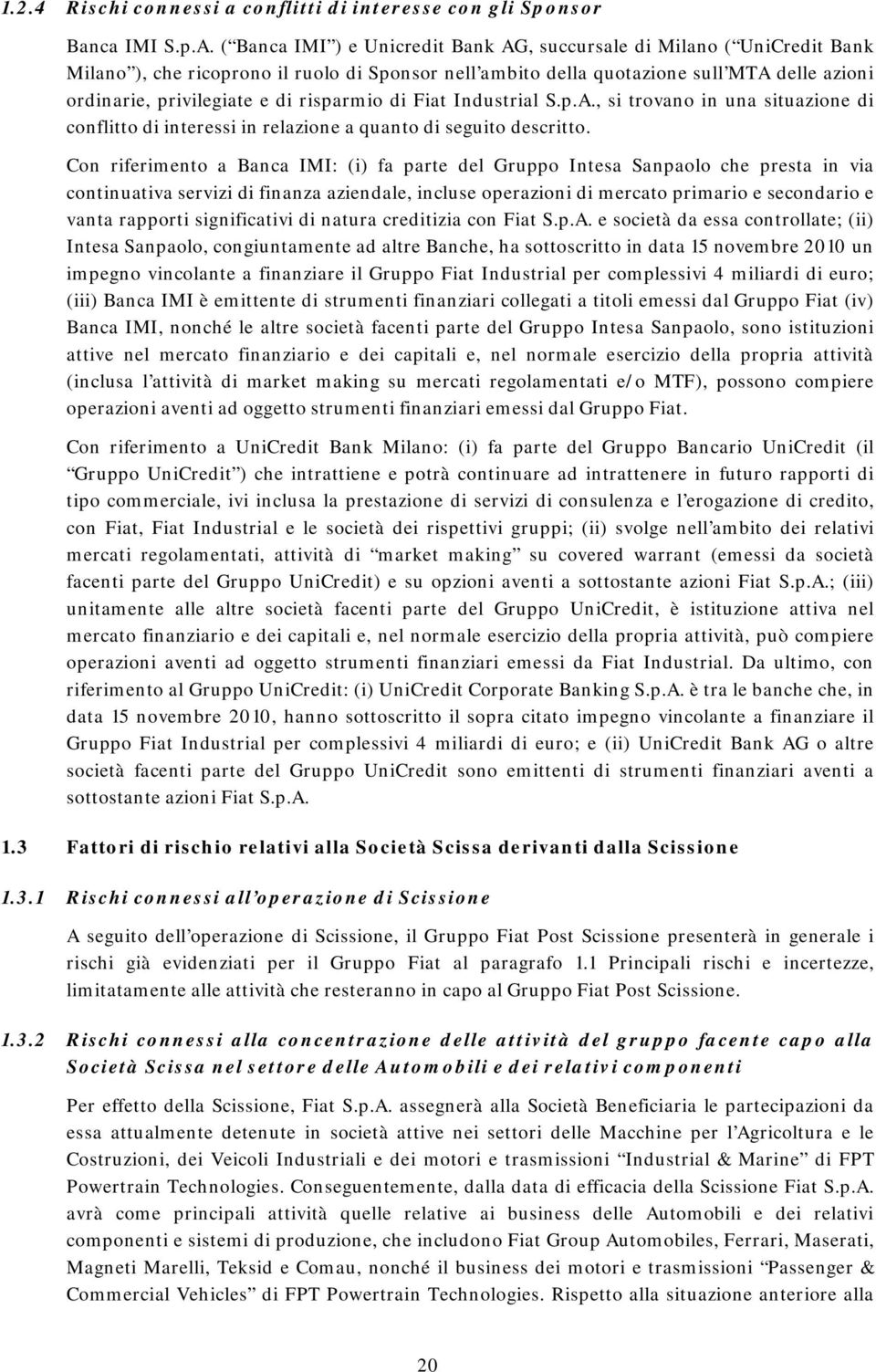 risparmio di Fiat Industrial S.p.A., si trovano in una situazione di conflitto di interessi in relazione a quanto di seguito descritto.