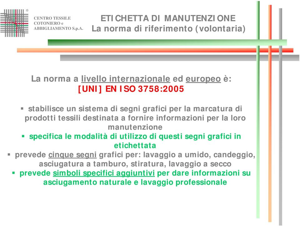 utilizzo di questi segni grafici in etichettata prevede cinque segni grafici per: lavaggio a umido, candeggio, asciugatura a tamburo,