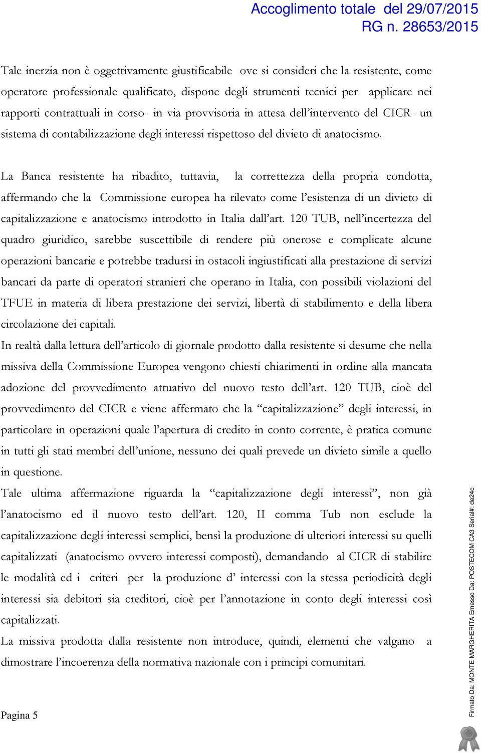 La Banca resistente ha ribadito, tuttavia, la correttezza della propria condotta, affermando che la Commissione europea ha rilevato come l esistenza di un divieto di capitalizzazione e anatocismo