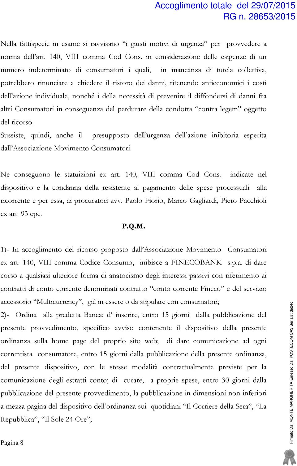 costi dell azione individuale, nonché ì della necessità di prevenire il diffondersi di danni fra altri Consumatori in conseguenza del perdurare della condotta contra legem oggetto del ricorso.