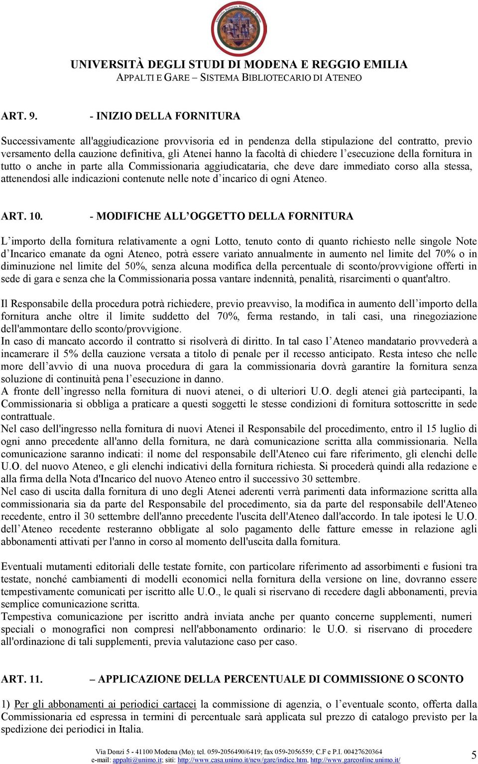 chiedere l esecuzione della fornitura in tutto o anche in parte alla Commissionaria aggiudicataria, che deve dare immediato corso alla stessa, attenendosi alle indicazioni contenute nelle note d