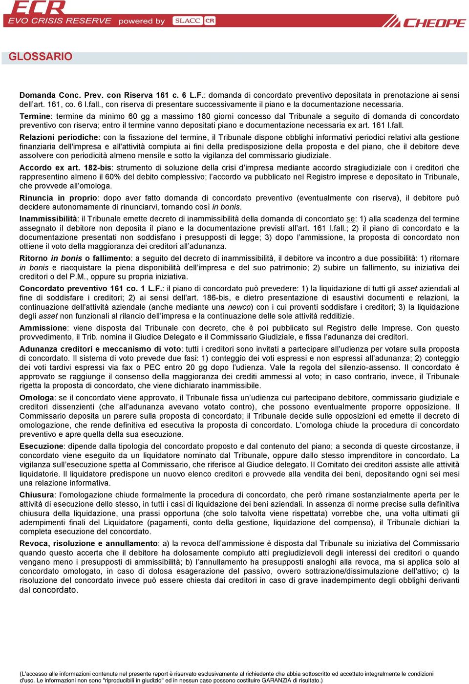 Nominativo Termine termine da minimo 60 gg a massimo 180 giorni concesso dal Tribunale a seguito domanda concordato preventivo con riserva; entro il termine vanno depositati piano e documentazione