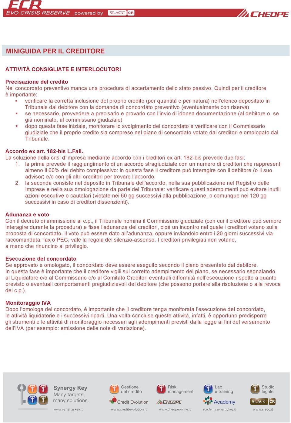 (eventualmente con riserva) se necessario, provvere a precisarlo e provarlo con l invio idonea documentazione (al debitore o, se già nominato, al commissario giuziale) dopo questa fase iniziale,