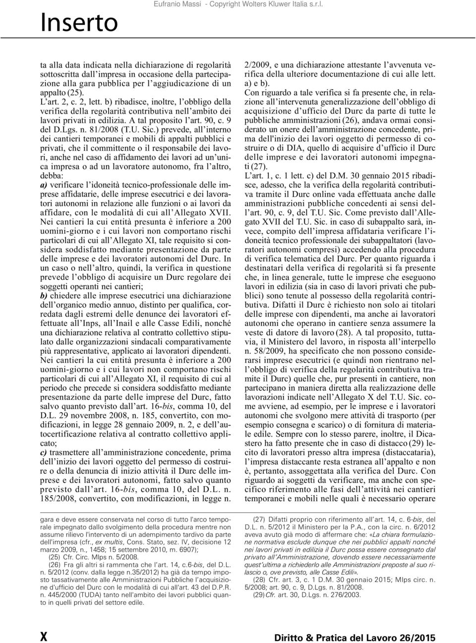 L art. 2, c. 2, lett. b) ribadisce, inoltre, l obbligo della verifica della regolarità contributiva nell ambito dei lavori privati in edilizia. A tal proposito l art. 90, c. 9 del D.Lgs. n. 81/2008 (T.