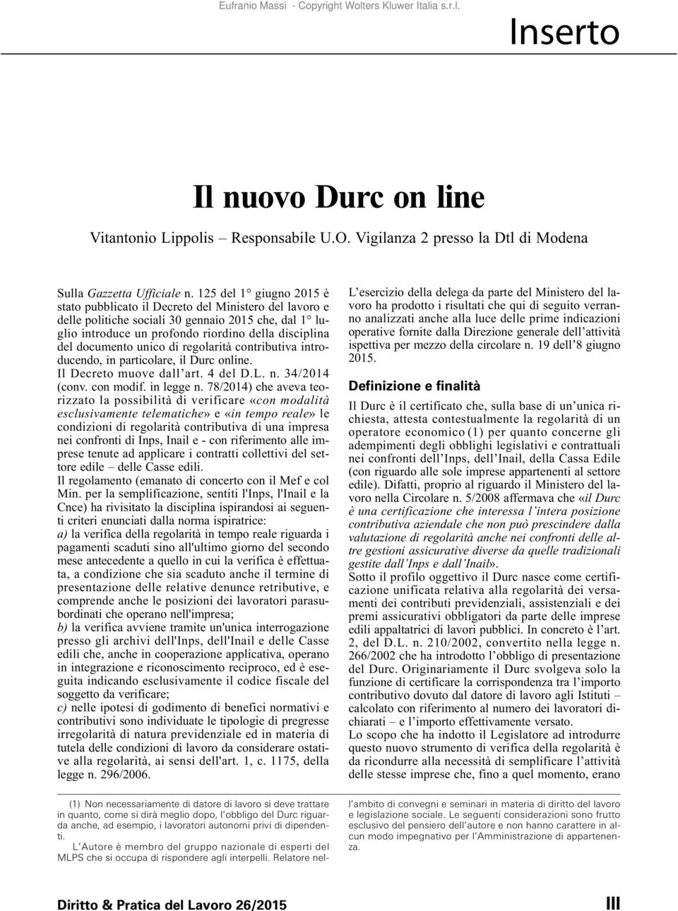unico di regolarità contributiva introducendo, in particolare, il Durc online. Il Decreto muove dall art. 4 del D.L. n. 34/2014 (conv. con modif. in legge n.