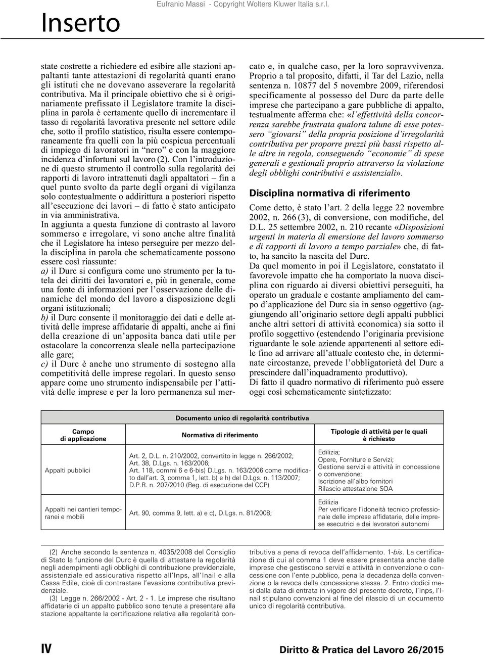 Ma il principale obiettivo che si è originariamente prefissato il Legislatore tramite la disciplina in parola è certamente quello di incrementare il tasso di regolarità lavorativa presente nel