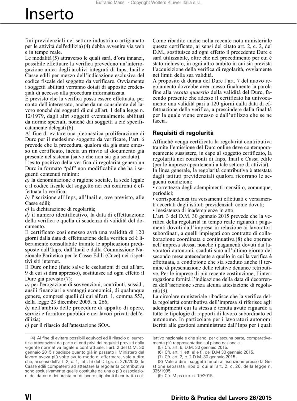 indicazione esclusiva del codice fiscale del soggetto da verificare. Ovviamente i soggetti abilitati verranno dotati di apposite credenziali di accesso alla procedura informatizzata.