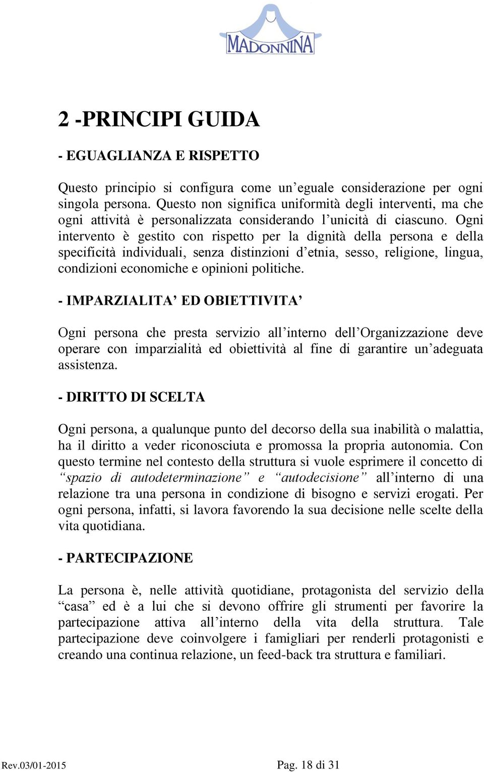 Ogni intervento è gestito con rispetto per la dignità della persona e della specificità individuali, senza distinzioni d etnia, sesso, religione, lingua, condizioni economiche e opinioni politiche.