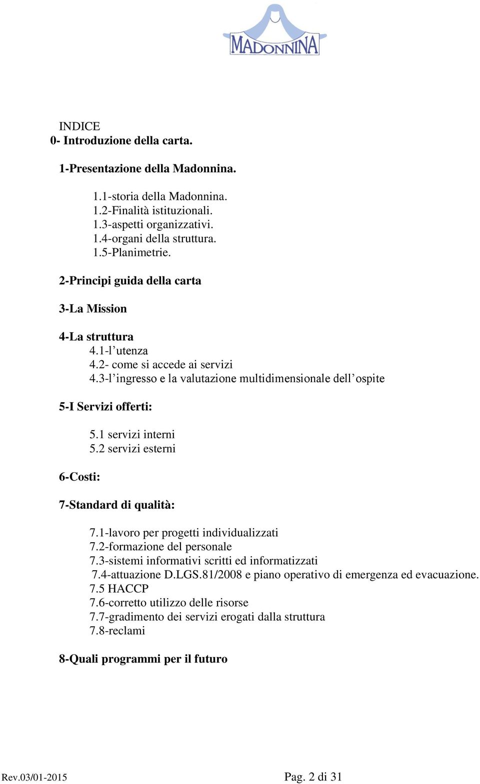 1 servizi interni 5.2 servizi esterni 7-Standard di qualità: 7.1-lavoro per progetti individualizzati 7.2-formazione del personale 7.3-sistemi informativi scritti ed informatizzati 7.4-attuazione D.