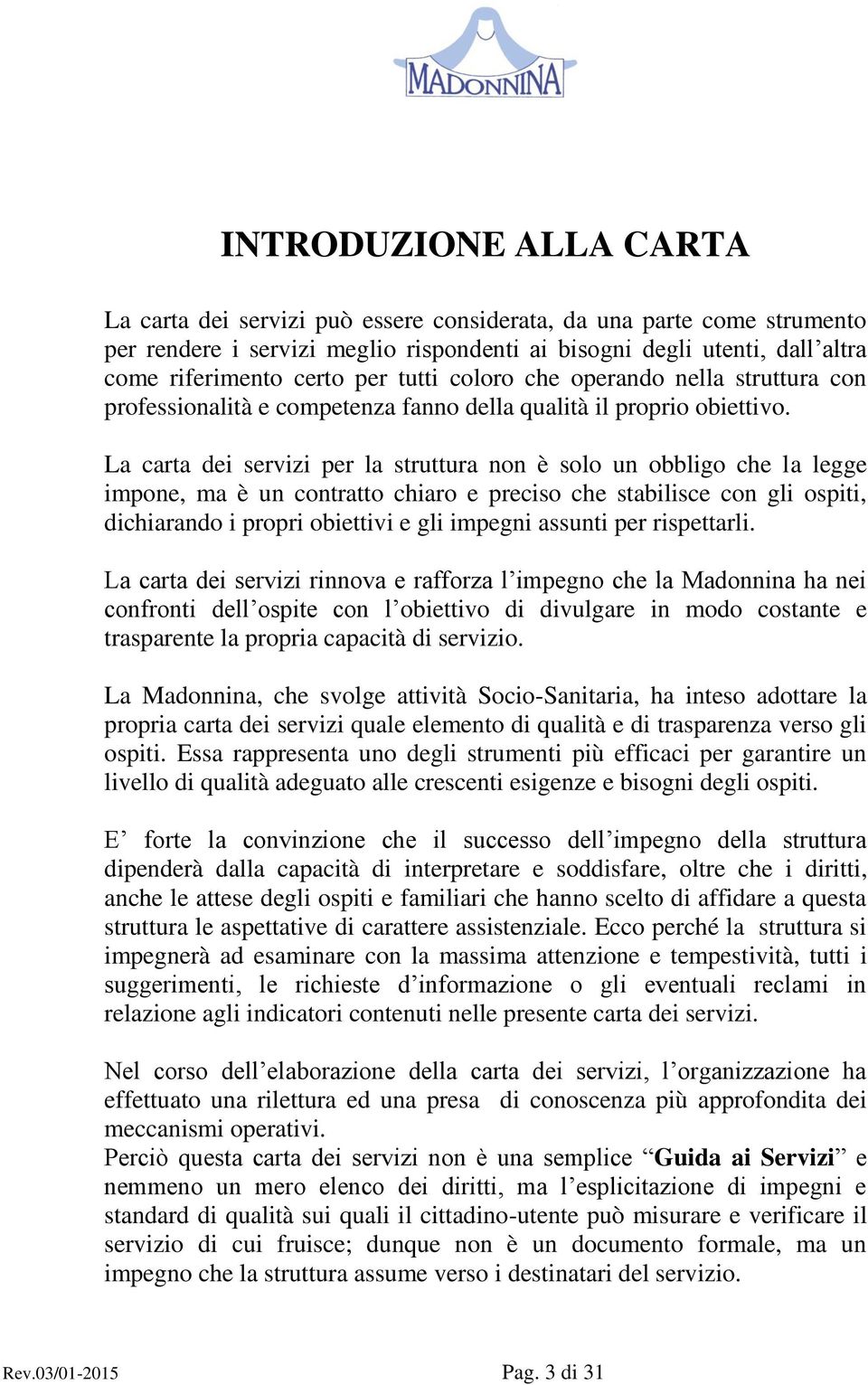 La carta dei servizi per la struttura non è solo un obbligo che la legge impone, ma è un contratto chiaro e preciso che stabilisce con gli ospiti, dichiarando i propri obiettivi e gli impegni assunti