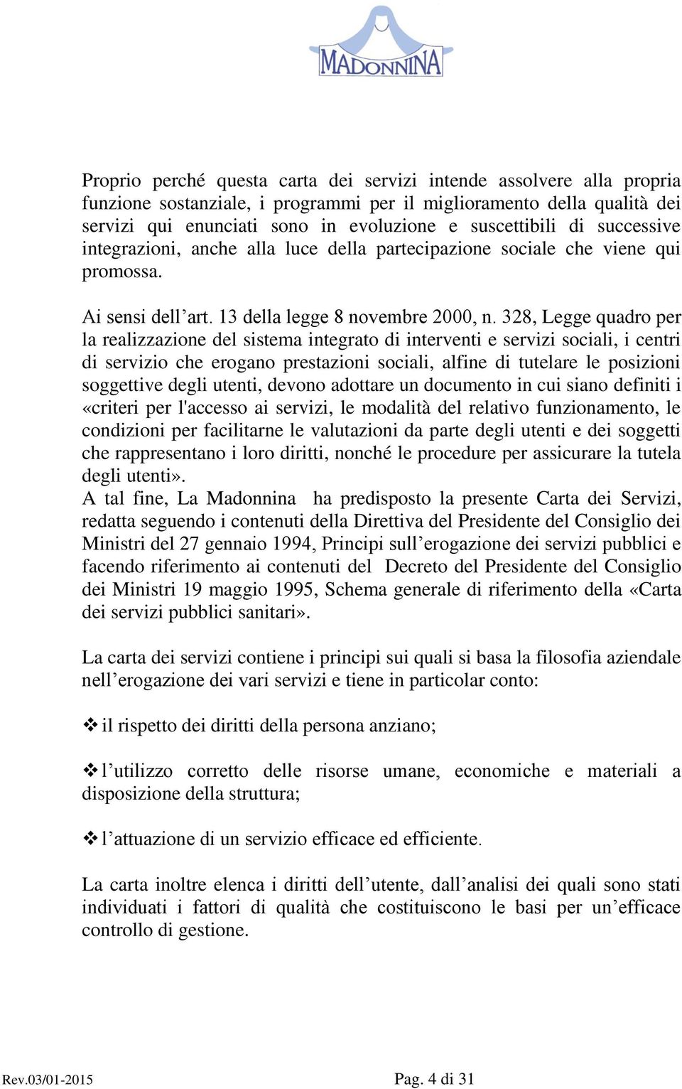 328, Legge quadro per la realizzazione del sistema integrato di interventi e servizi sociali, i centri di servizio che erogano prestazioni sociali, alfine di tutelare le posizioni soggettive degli