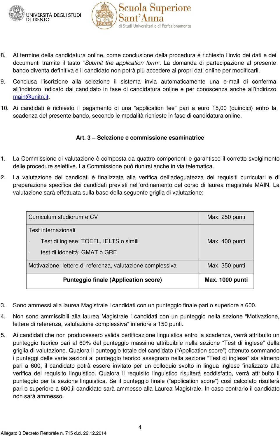 Conclusa l iscrizione alla selezione il sistema invia automaticamente una e-mail di conferma all indirizzo indicato dal candidato in fase di candidatura online e per conoscenza anche all indirizzo