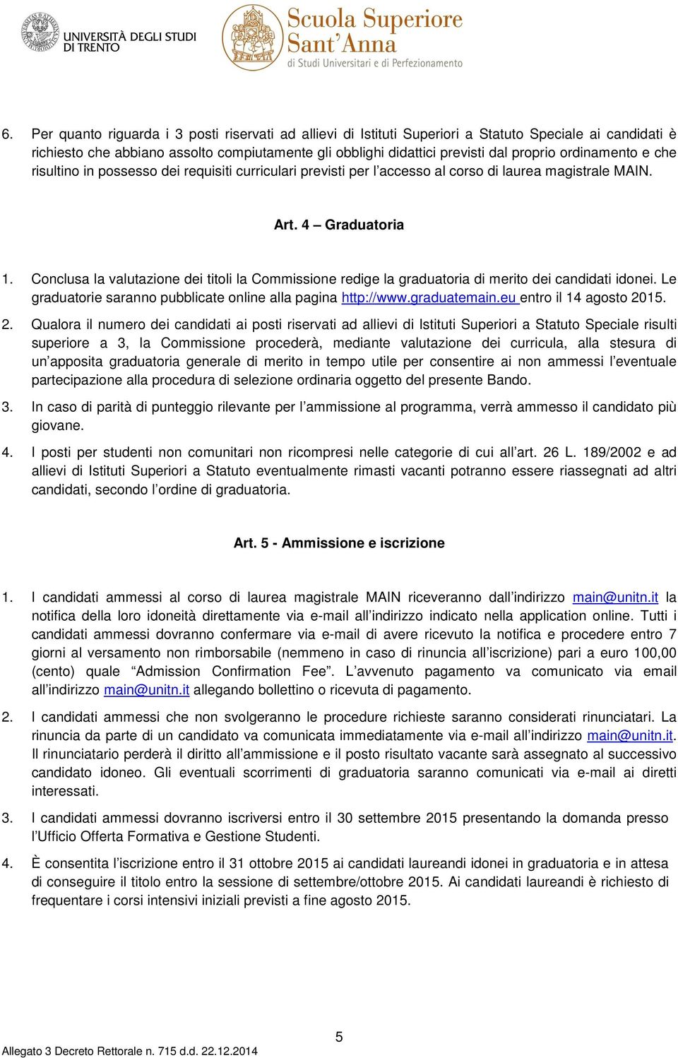 Conclusa la valutazione dei titoli la Commissione redige la graduatoria di merito dei candidati idonei. Le graduatorie saranno pubblicate online alla pagina http://www.graduatemain.