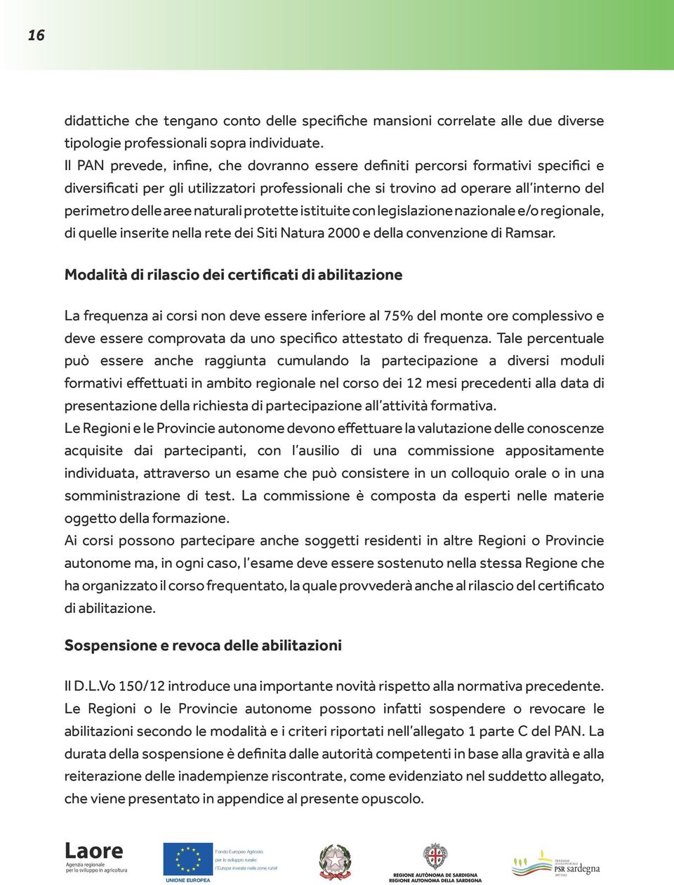 naturali protette istituite con legislazione nazionale e/o regionale, di quelle inserite nella rete dei Siti Natura 2000 e della convenzione di Ramsar.