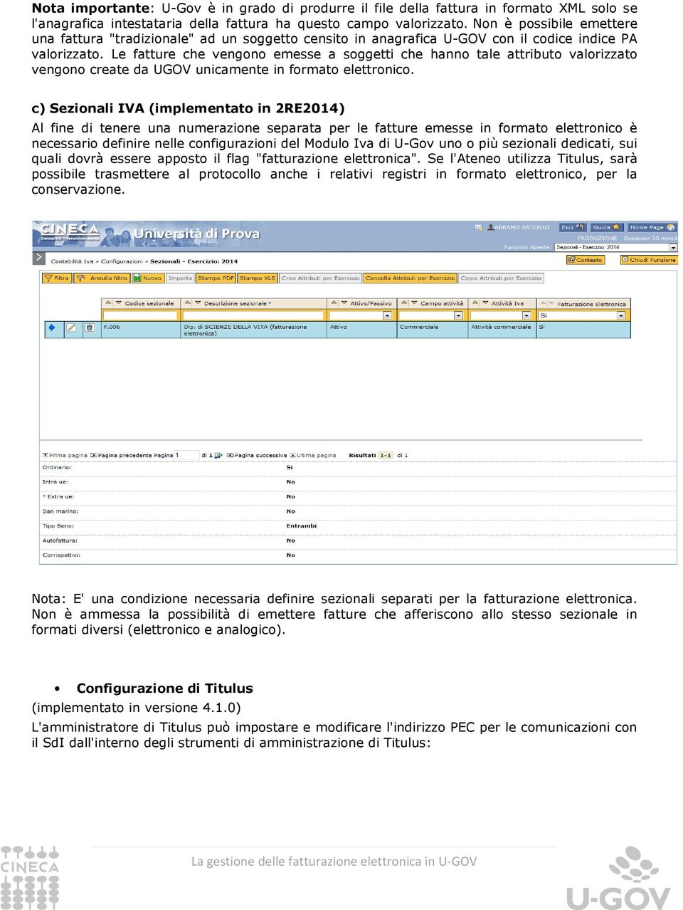 Le fatture che vengono emesse a soggetti che hanno tale attributo valorizzato vengono create da UGOV unicamente in formato elettronico.