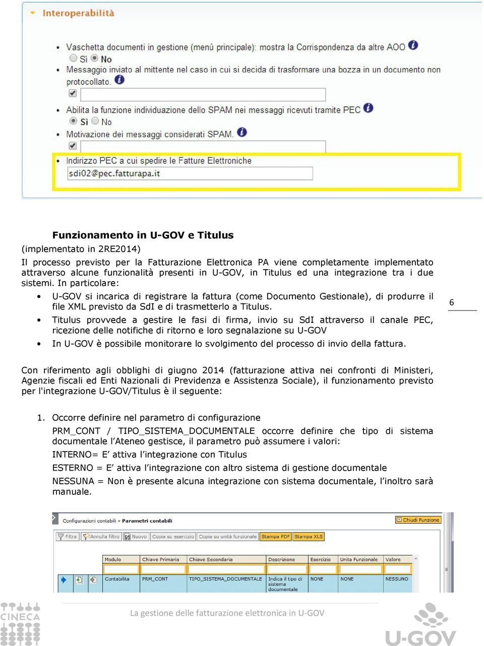 In particolare: U-GOV si incarica di registrare la fattura (come Documento Gestionale), di produrre il file XML previsto da SdI e di trasmetterlo a Titulus.