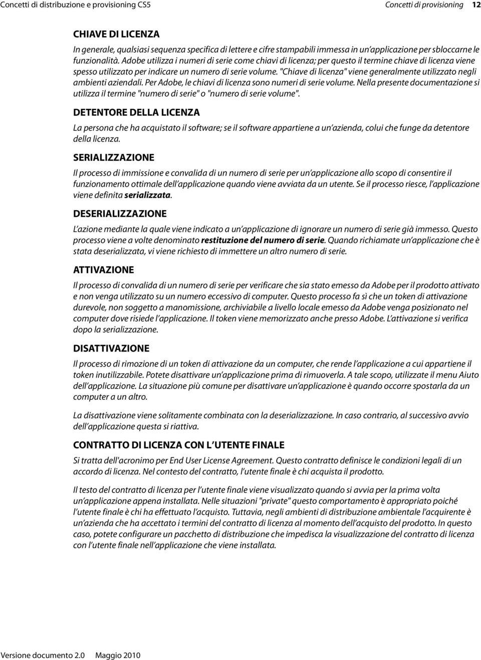 "Chiave di licenza" viene generalmente utilizzato negli ambienti aziendali. Per Adobe, le chiavi di licenza sono numeri di serie volume.