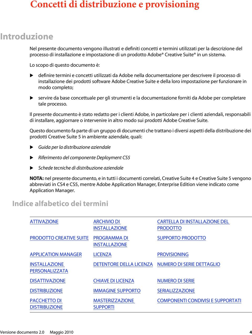 Lo scopo di questo documento è: definire termini e concetti utilizzati da Adobe nella documentazione per descrivere il processo di installazione dei prodotti software Adobe Creative Suite e della