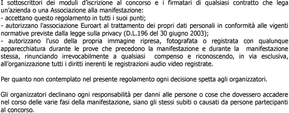 196 del 30 giugno 2003); - autorizzano l uso della propria immagine ripresa, fotografata o registrata con qualunque apparecchiatura durante le prove che precedono la manifestazione e durante la