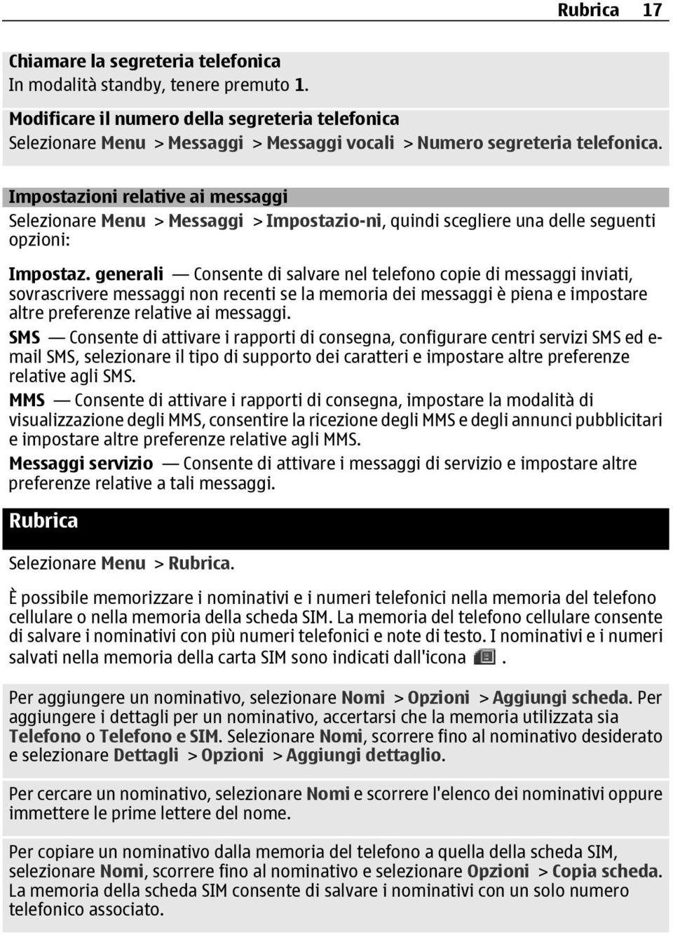 Impostazioni relative ai messaggi Selezionare Menu > Messaggi > Impostazio-ni, quindi scegliere una delle seguenti opzioni: Impostaz.