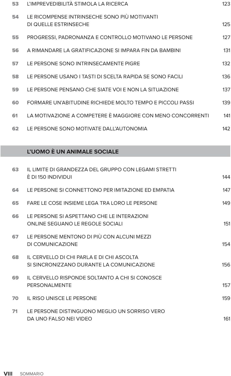 SITUAZIONE 137 60 FORMARE UN ABITUDINE RICHIEDE MOLTO TEMPO E PICCOLI PASSI 139 61 LA MOTIVAZIONE A COMPETERE è maggiore con MENO concorrenti 141 62 Le Persone sono motivate dall autonomia 142 L uomo