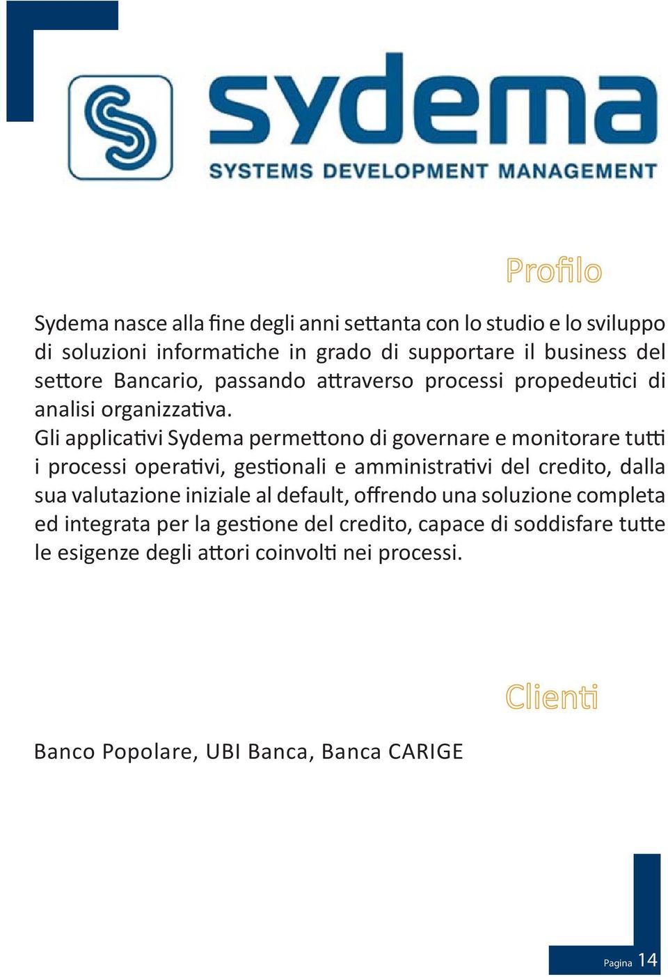 Gli applicativi Sydema permettono di governare e monitorare tutti i processi operativi, gestionali e amministrativi del credito, dalla sua