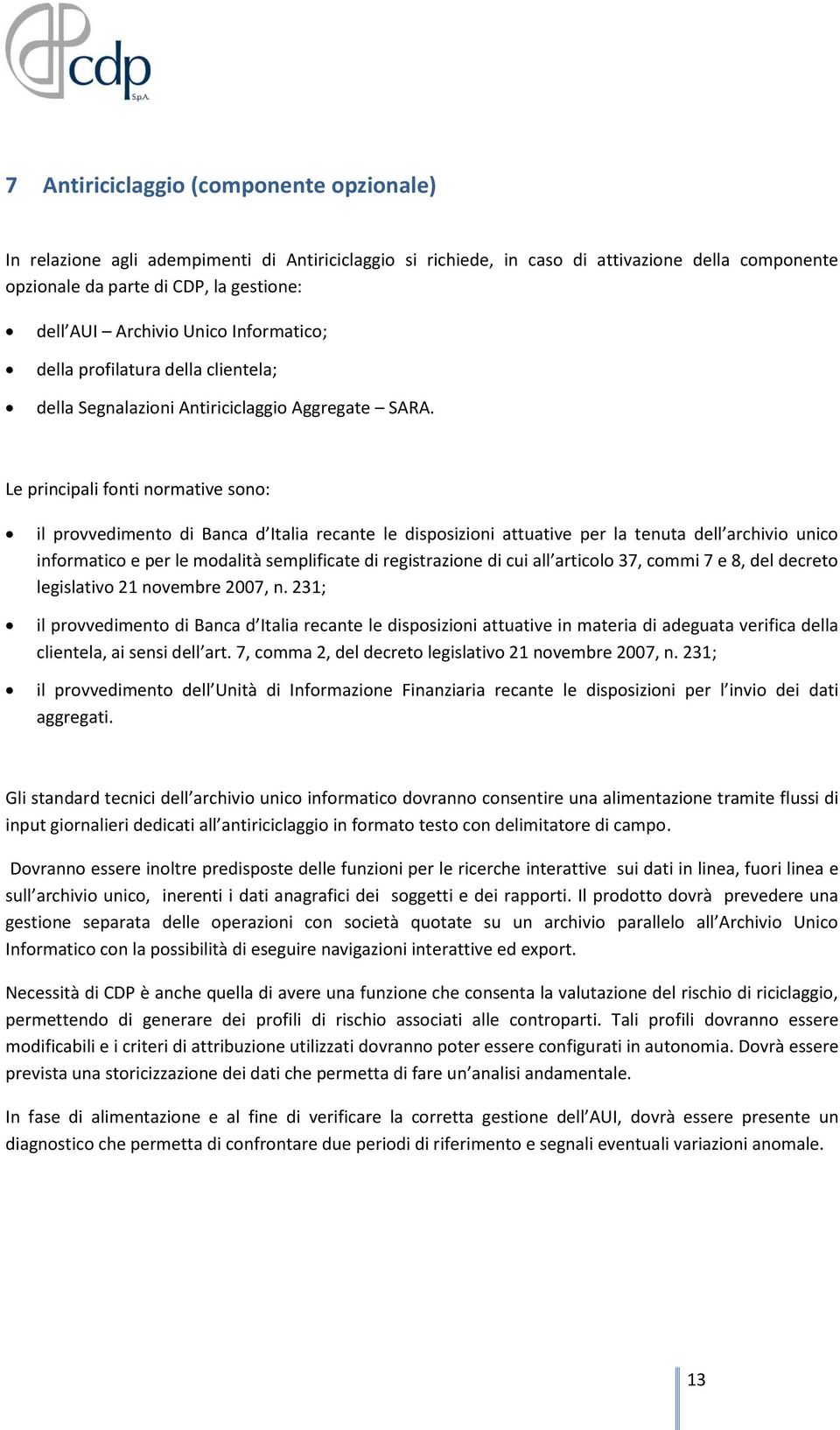 Le principali fonti normative sono: il provvedimento di Banca d Italia recante le disposizioni attuative per la tenuta dell archivio unico informatico e per le modalità semplificate di registrazione