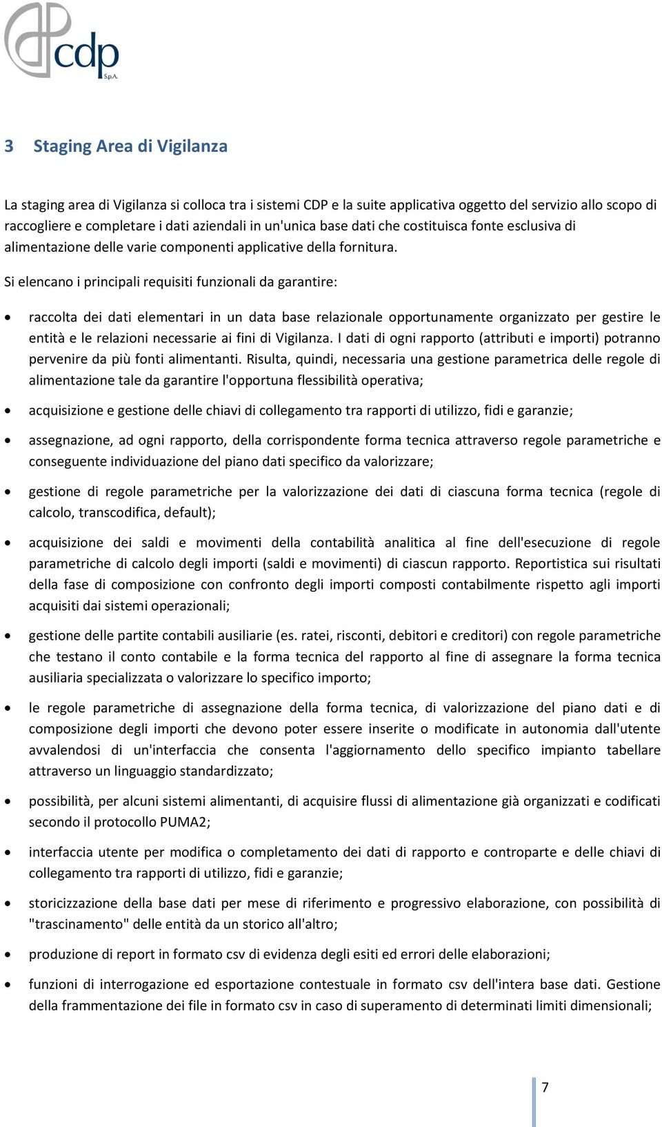 Si elencano i principali requisiti funzionali da garantire: raccolta dei dati elementari in un data base relazionale opportunamente organizzato per gestire le entità e le relazioni necessarie ai fini