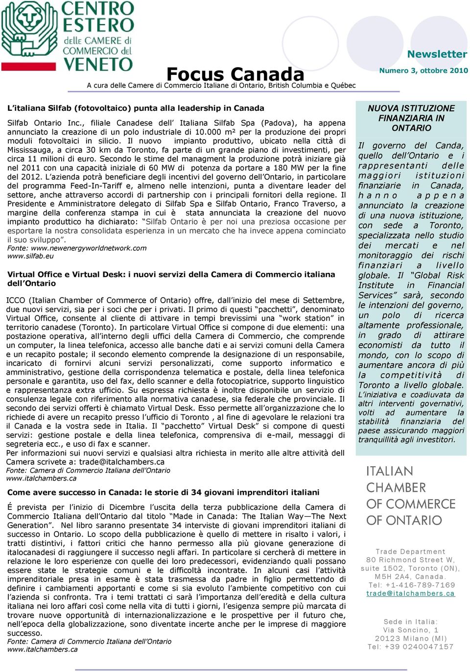 Il nuovo impianto produttivo, ubicato nella città di Mississauga, a circa 30 km da, fa parte di un grande piano di investimenti, per circa 11 milioni di euro.