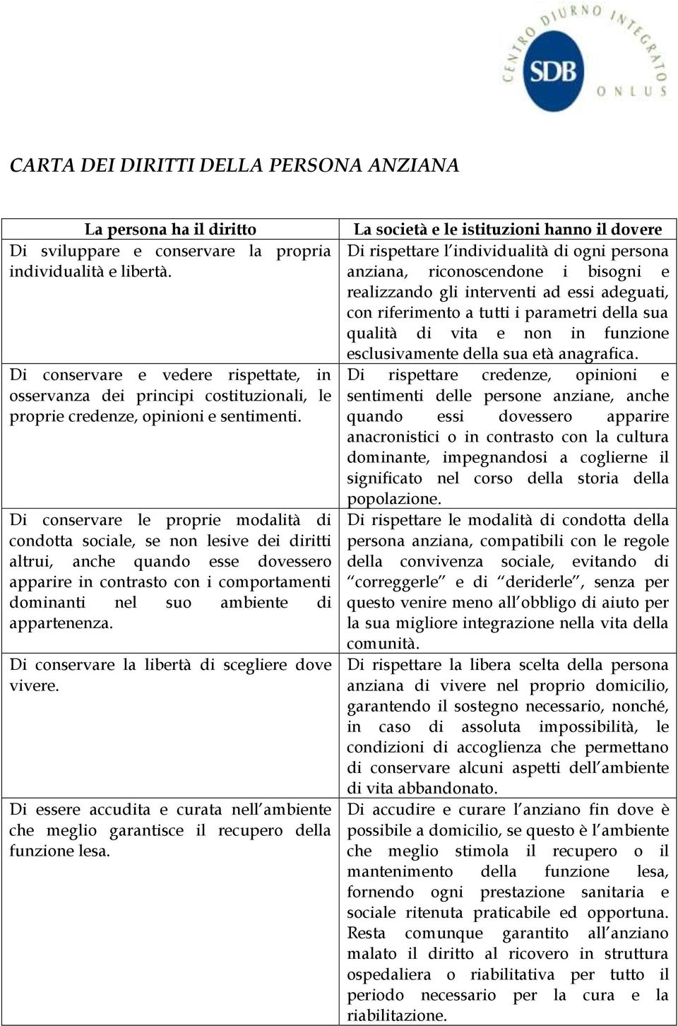 Di conservare le proprie modalità di condotta sociale, se non lesive dei diritti altrui, anche quando esse dovessero apparire in contrasto con i comportamenti dominanti nel suo ambiente di