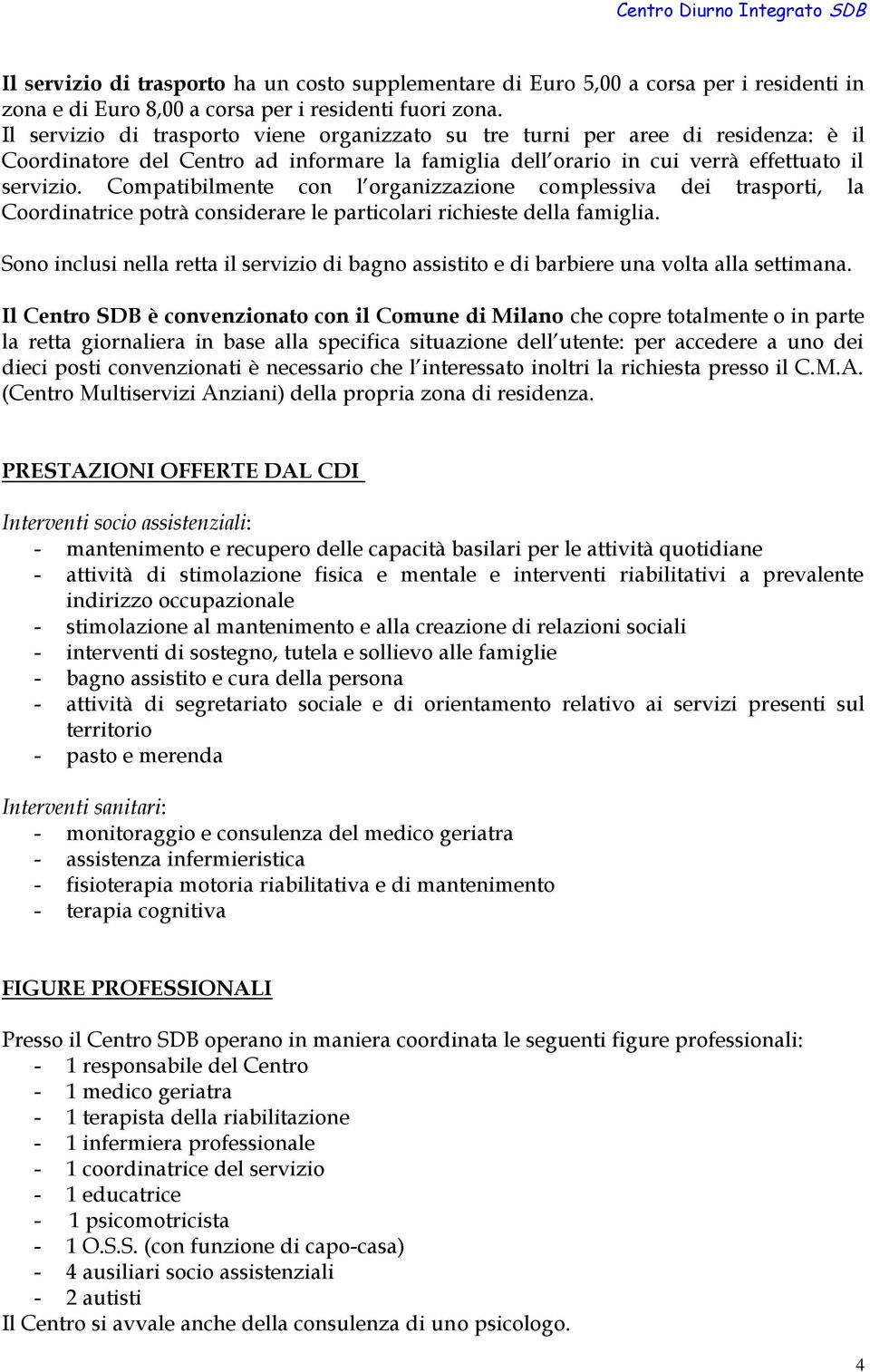 Compatibilmente con l organizzazione complessiva dei trasporti, la Coordinatrice potrà considerare le particolari richieste della famiglia.