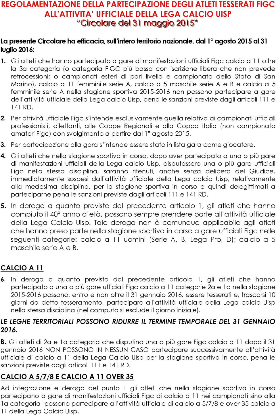 Gli atleti che hanno partecipato a gare di manifestazioni ufficiali Figc calcio a 11 oltre la 3a categoria (o categoria FIGC più bassa con iscrizione libera che non prevede retrocessioni; o