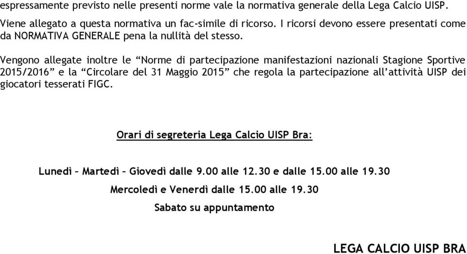 Vengono allegate inoltre le Norme di partecipazione manifestazioni nazionali Stagione Sportive 2015/2016 e la Circolare del 31 Maggio 2015 che regola la