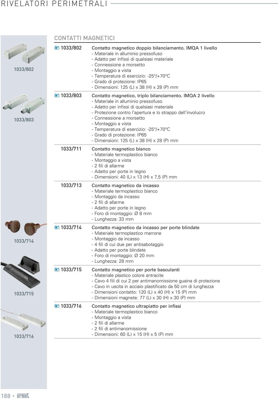 Dimensioni: 125 (L) x 38 (H) x 28 (P) mm 1033/803 Contatto magnetico, triplo bilanciamento.