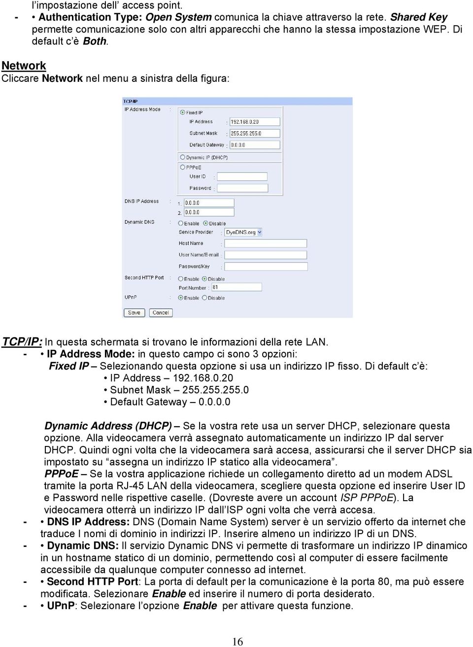 Network Cliccare Network nel menu a sinistra della figura: TCP/IP: In questa schermata si trovano le informazioni della rete LAN.