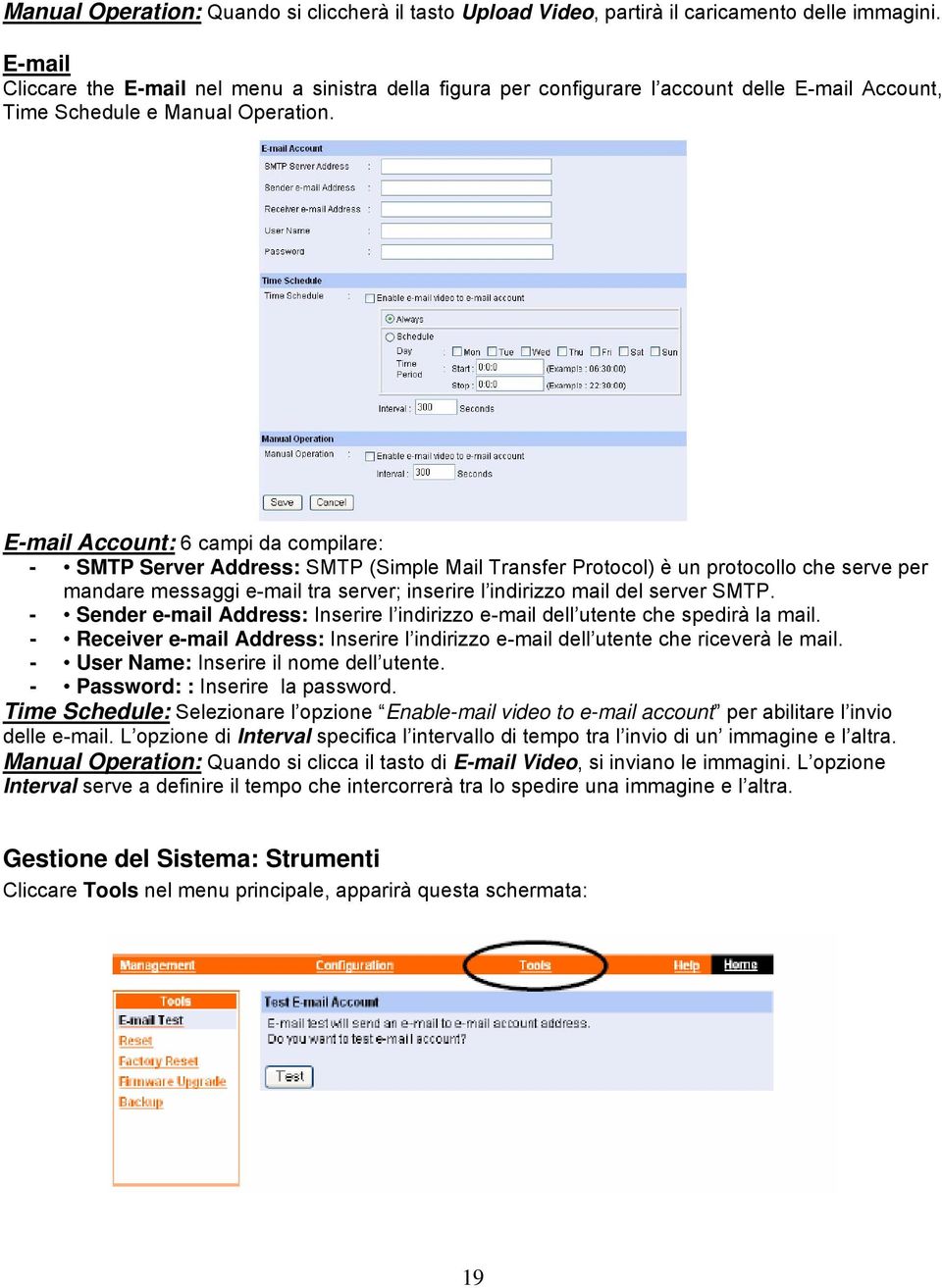 E-mail Account: 6 campi da compilare: - SMTP Server Address: SMTP (Simple Mail Transfer Protocol) è un protocollo che serve per mandare messaggi e-mail tra server; inserire l indirizzo mail del