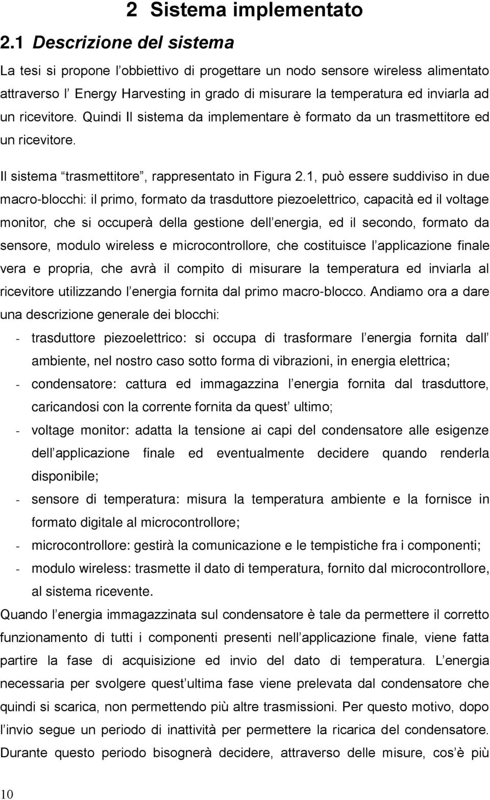 1, può essere suddiviso in due macro-blocchi: il primo, formato da trasduttore piezoelettrico, capacità ed il voltage monitor, che si occuperà della gestione dell energia, ed il secondo, formato da