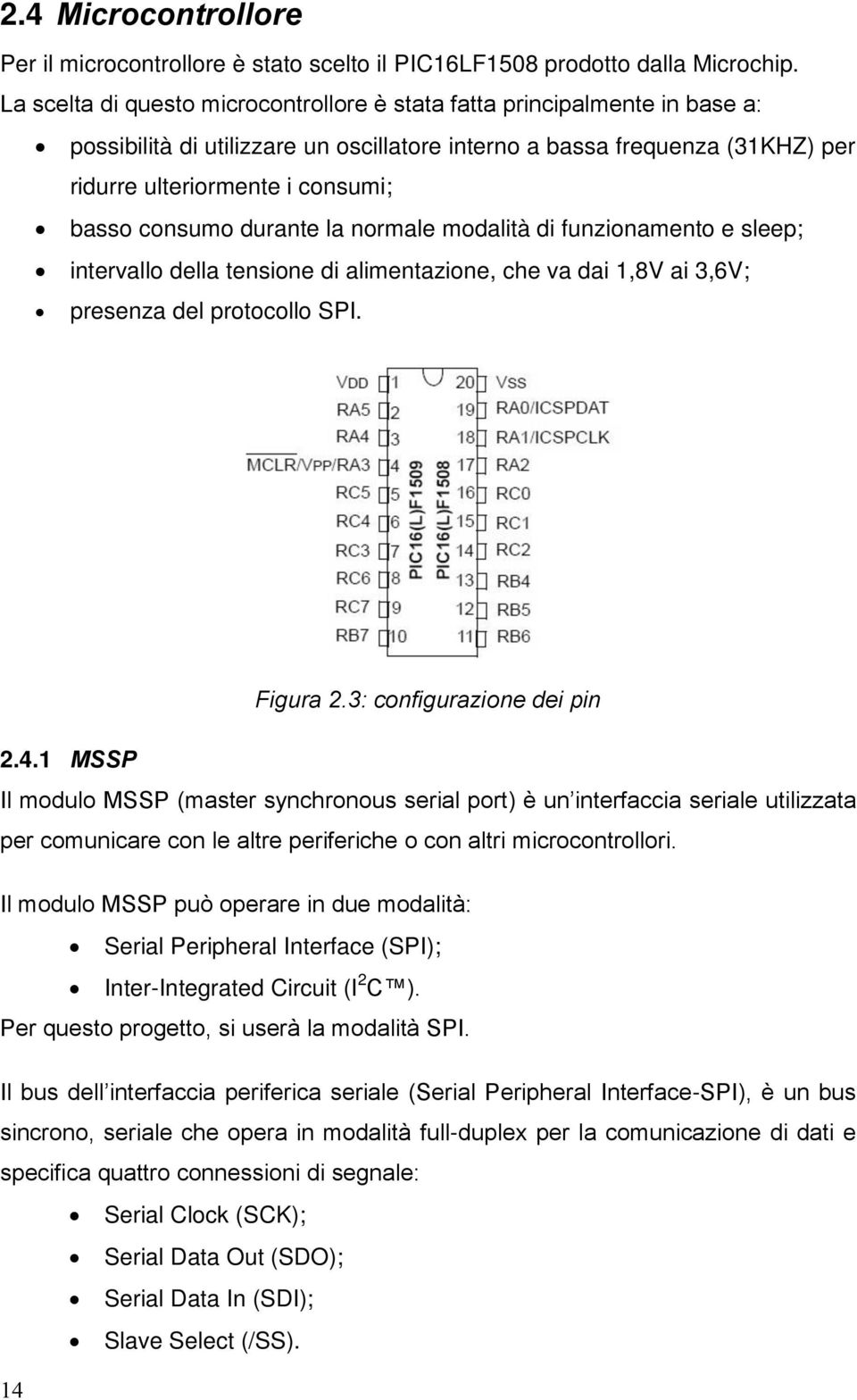 consumo durante la normale modalità di funzionamento e sleep; intervallo della tensione di alimentazione, che va dai 1,8V ai 3,6V; presenza del protocollo SPI. Figura 2.3: configurazione dei pin 2.4.