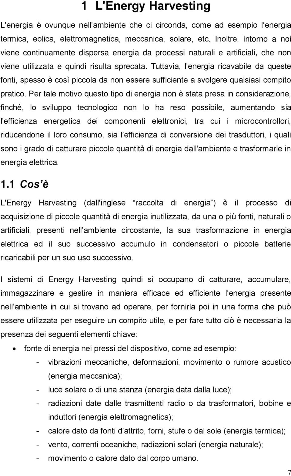 Tuttavia, l'energia ricavabile da queste fonti, spesso è così piccola da non essere sufficiente a svolgere qualsiasi compito pratico.