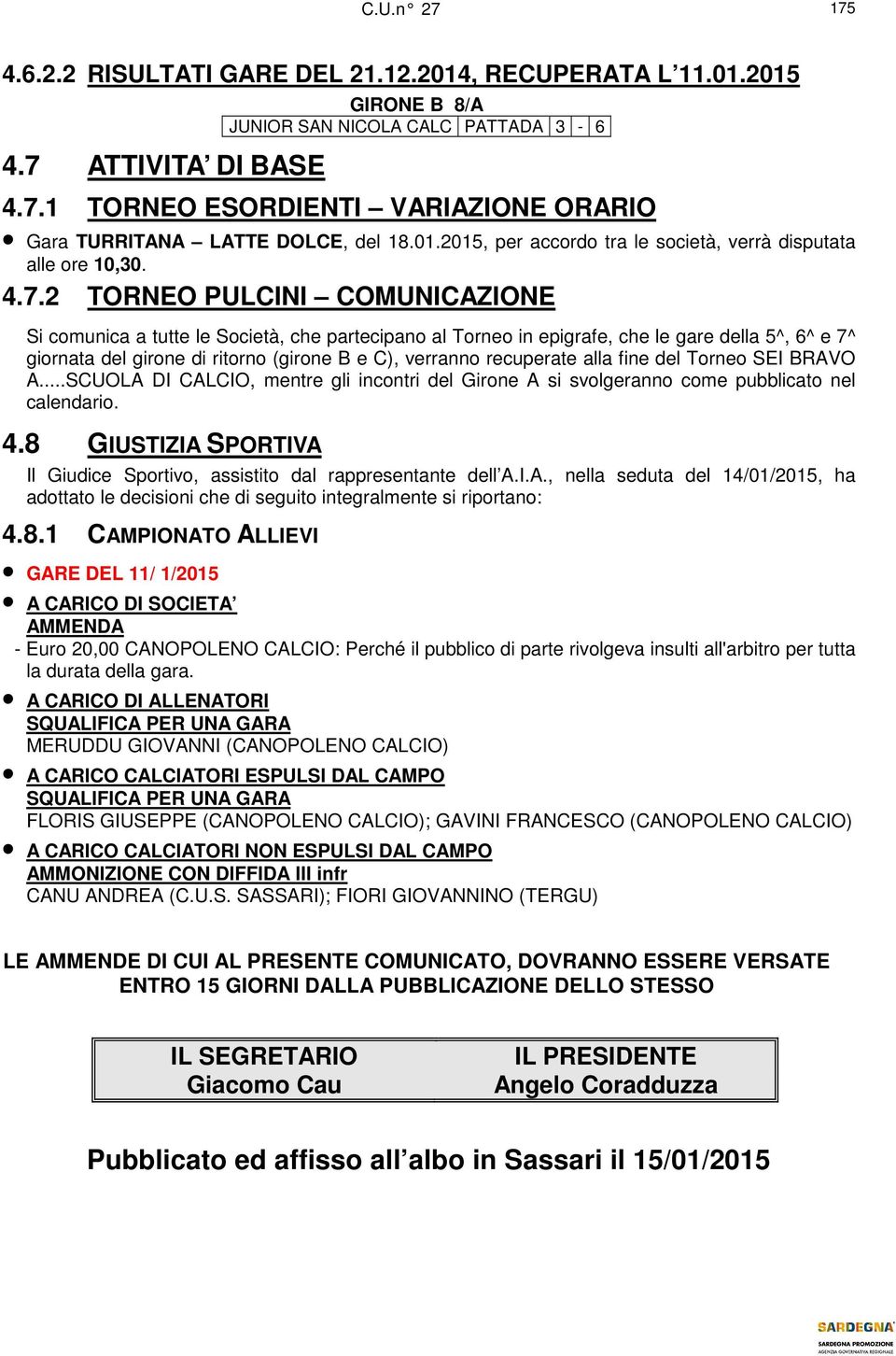 2 TORNEO PULCINI COMUNICAZIONE Si comunica a tutte le Società, che partecipano al Torneo in epigrafe, che le gare della 5^, 6^ e 7^ giornata del girone di ritorno (girone B e C), verranno recuperate