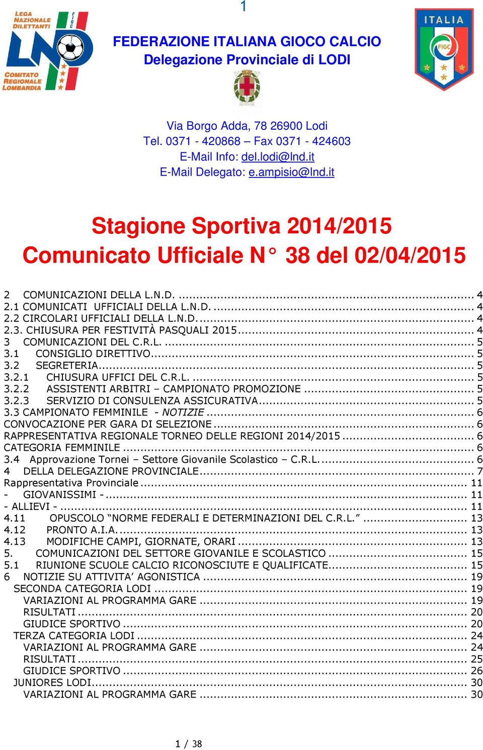 .. 4 3 COMUNICAZIONI DEL C.R.L.... 5 3.1 CONSIGLIO DIRETTIVO... 5 3.2 SEGRETERIA... 5 3.2.1 CHIUSURA UFFICI DEL C.R.L.... 5 3.2.2 ASSISTENTI ARBITRI CAMPIONATO PROMOZIONE... 5 3.2.3 SERVIZIO DI CONSULENZA ASSICURATIVA.