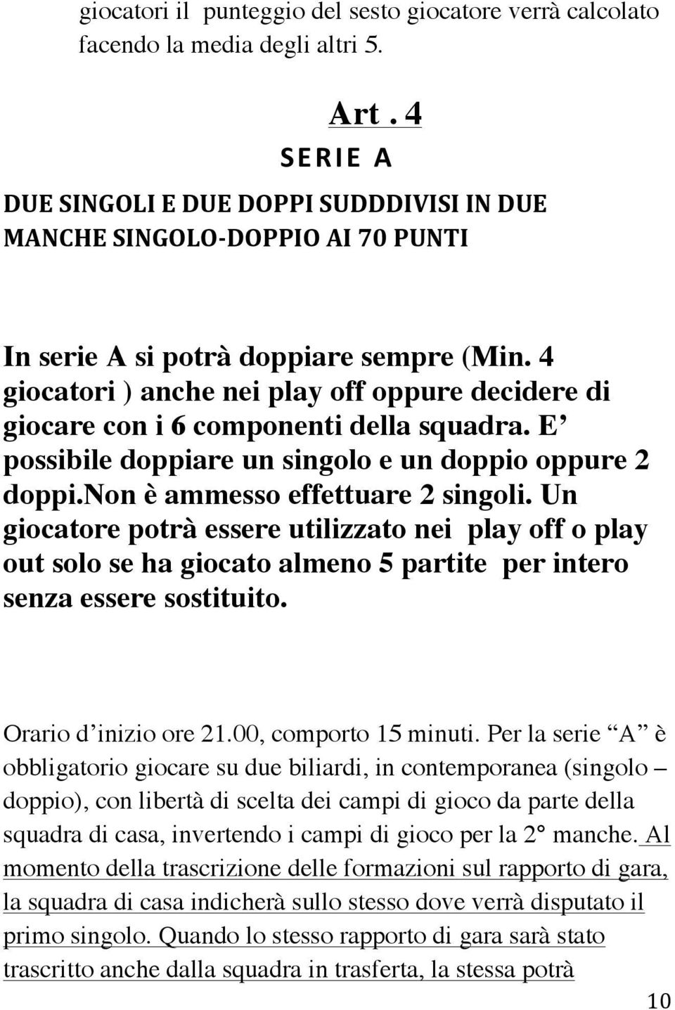 4 giocatori ) anche nei play off oppure decidere di giocare con i 6 componenti della squadra. E possibile doppiare un singolo e un doppio oppure 2 doppi.non è ammesso effettuare 2 singoli.