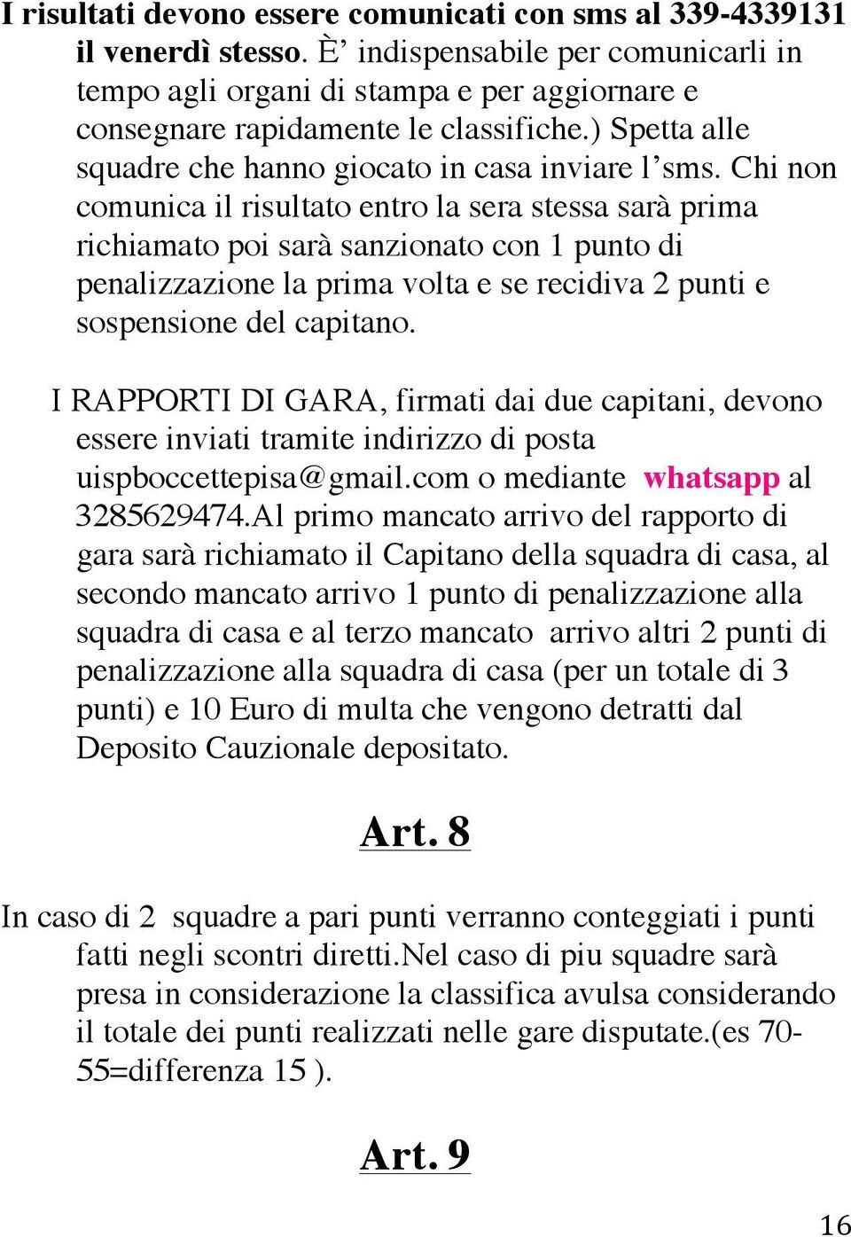 Chi non comunica il risultato entro la sera stessa sarà prima richiamato poi sarà sanzionato con 1 punto di penalizzazione la prima volta e se recidiva 2 punti e sospensione del capitano.