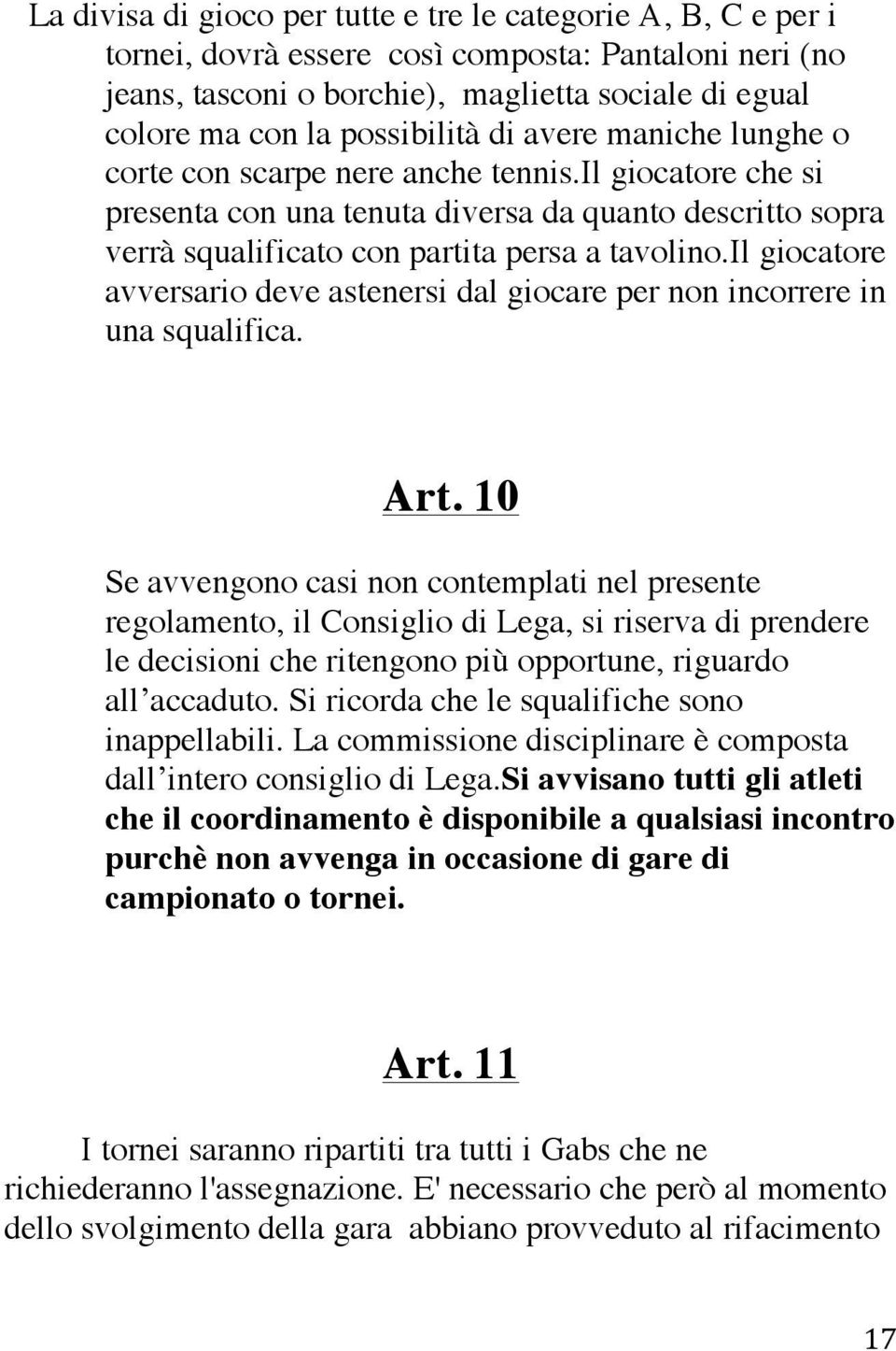 il giocatore avversario deve astenersi dal giocare per non incorrere in una squalifica. Art.