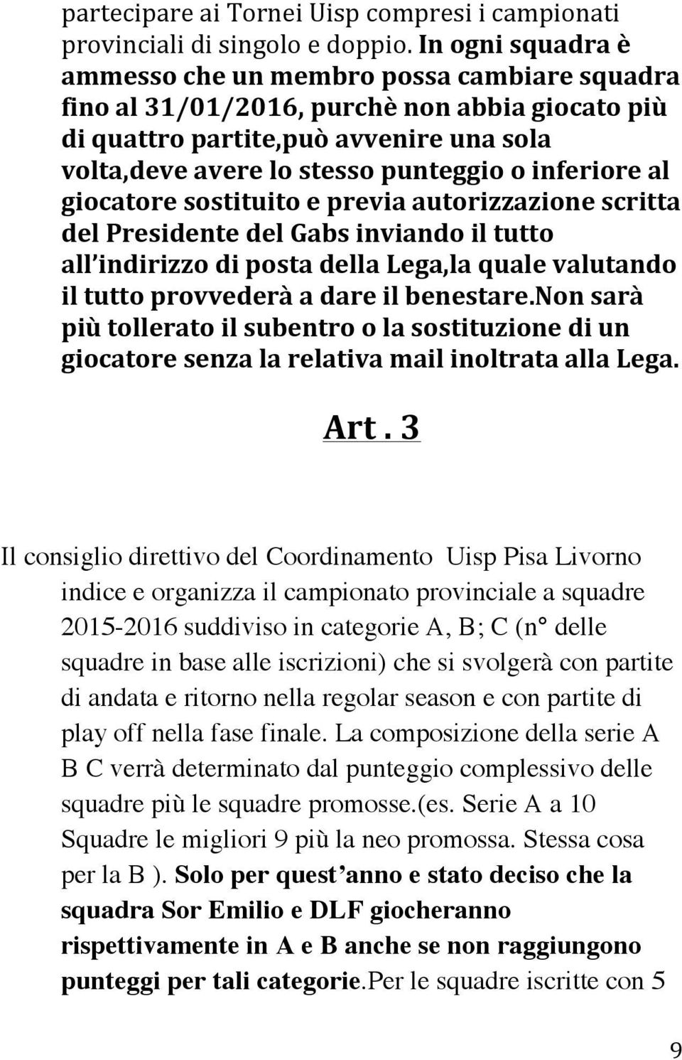 inferiore al giocatore sostituito e previa autorizzazione scritta del Presidente del Gabs inviando il tutto all indirizzo di posta della Lega,la quale valutando il tutto provvederà a dare il