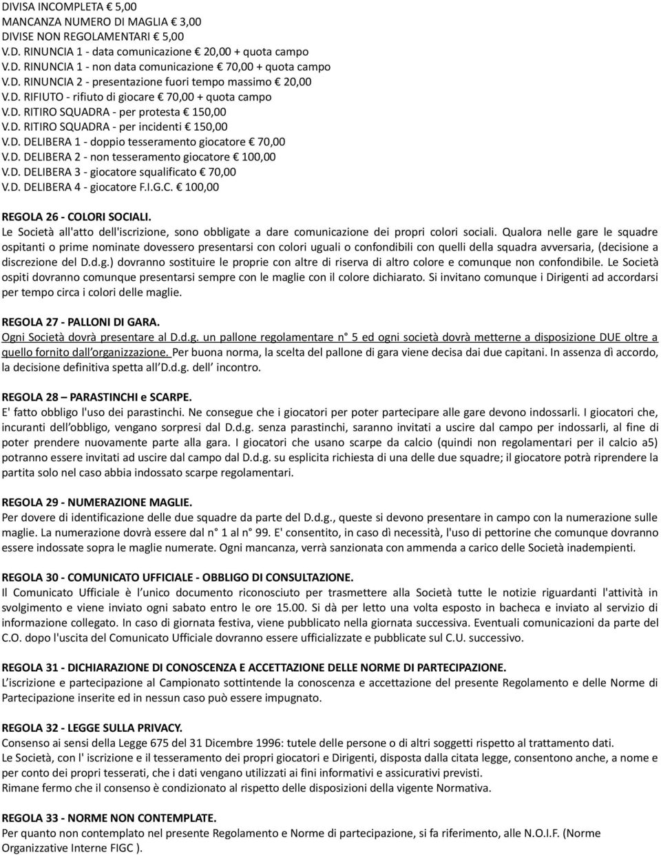 D. DELIBERA 2 - non tesseramento giocatore 100,00 V.D. DELIBERA 3 - giocatore squalificato 70,00 V.D. DELIBERA 4 - giocatore F.I.G.C. 100,00 REGOLA 26 - COLORI SOCIALI.