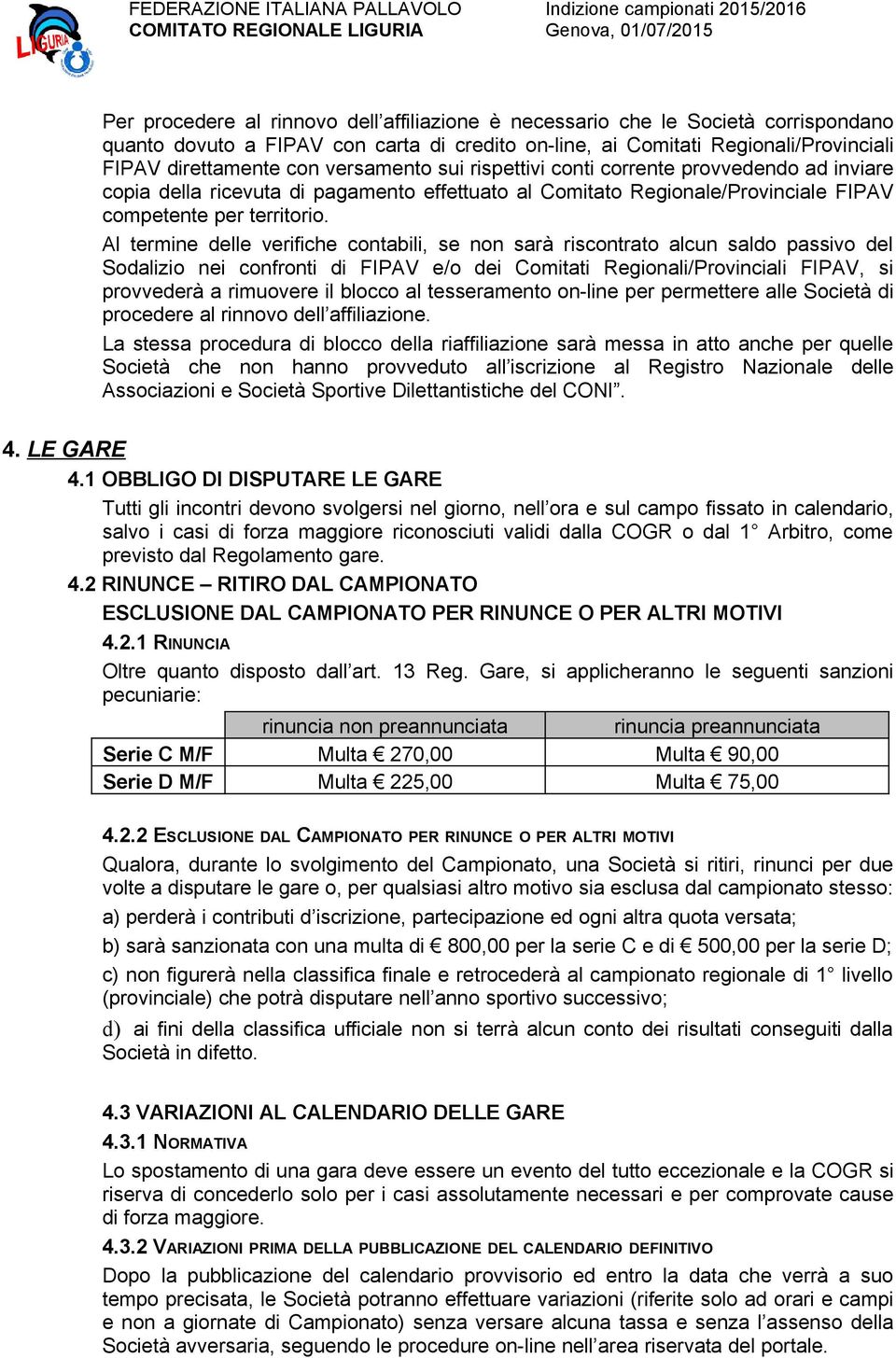 Al termine delle verifiche contabili, se non sarà riscontrato alcun saldo passivo del Sodalizio nei confronti di FIPAV e/o dei Comitati Regionali/Provinciali FIPAV, si provvederà a rimuovere il