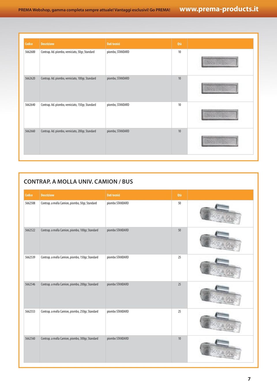 Ad. piombo, verniciato, 200gr, Standard piombo, STANDARD 0 CONTRAP. A MOLLA UNIV. CAMION / BUS Codice Descrizione Dati tecnici Qtà 5662508 Contrap.