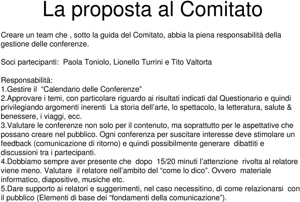 Approvare i temi, con particolare riguardo ai risultati indicati dal Questionario e quindi privilegiando argomenti inerenti La storia dell arte, lo spettacolo, la letteratura, salute & benessere, i